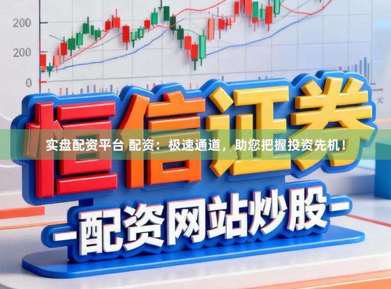 实盘配资平台 配资：极速通道，助您把握投资先机！