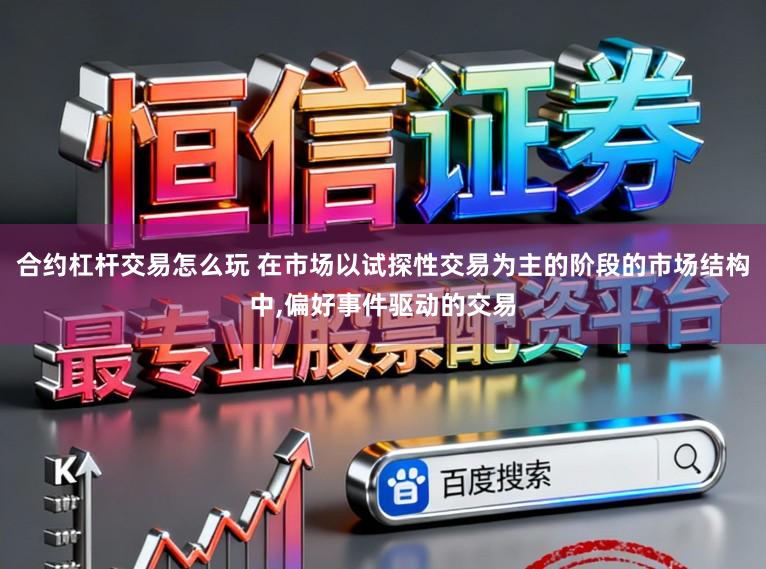 合约杠杆交易怎么玩 在市场以试探性交易为主的阶段的市场结构中,偏好事件驱动的交易