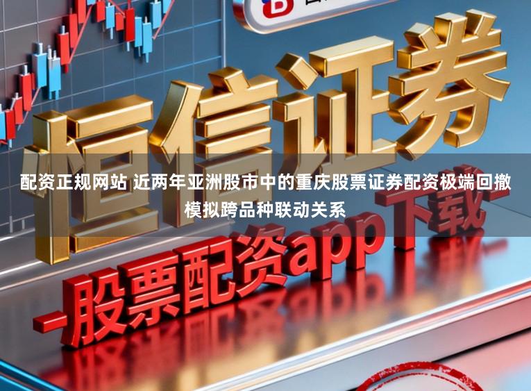 配资正规网站 近两年亚洲股市中的重庆股票证券配资极端回撤模拟跨品种联动关系