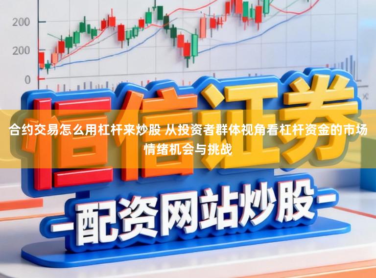 合约交易怎么用杠杆来炒股 从投资者群体视角看杠杆资金的市场情绪机会与挑战