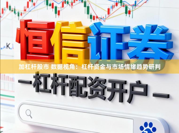 加杠杆股市 数据视角：杠杆资金与市场情绪趋势研判
