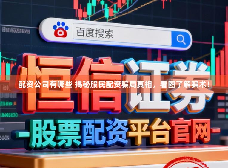 配资公司有哪些 揭秘股民配资骗局真相，看图了解骗术！